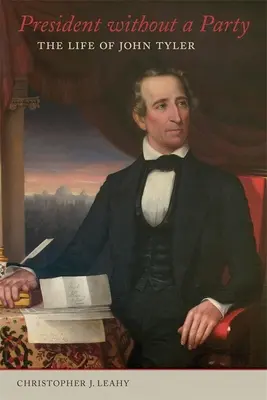 Párt nélküli elnök: John Tyler élete - President Without a Party: The Life of John Tyler