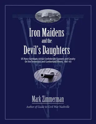 Vasleányok és az ördög lányai: Az amerikai haditengerészet ágyúnaszádjai a konföderációs tüzérek és lovasság ellen a Tennessee és a Cumberland folyókon, 1861-65 - Iron Maidens and the Devil's Daughters: US Navy Gunboats versus Confederate Gunners and Cavalry on the Tennessee and Cumberland Rivers, 1861-65