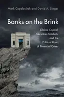 Bankok a szakadék szélén: A globális tőke, az értékpapírpiacok és a pénzügyi válságok politikai gyökerei - Banks on the Brink: Global Capital, Securities Markets, and the Political Roots of Financial Crises