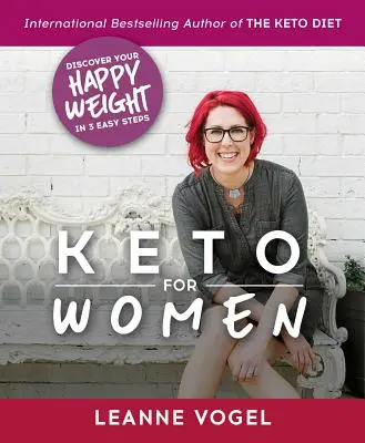 Keto nőknek: A 3 lépéses útmutató a határtalan energia és a boldogságsúly felfedezéséhez - Keto for Women: A 3-Step Guide to Uncovering Boundless Energy and Your Happy Weight