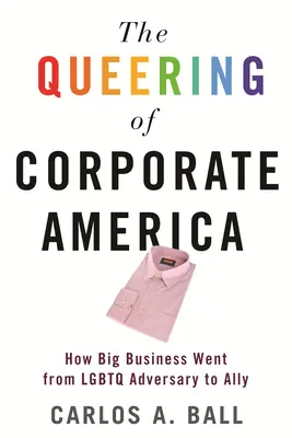 The Queering of Corporate America: Hogyan vált a nagyvállalatok LMBTQ-ellenfelekből szövetségesekké? - The Queering of Corporate America: How Big Business Went from LGBTQ Adversary to Ally