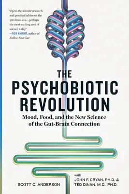 A pszichobiotikus forradalom: Hangulat, táplálkozás és a bél-agy kapcsolat új tudománya - The Psychobiotic Revolution: Mood, Food, and the New Science of the Gut-Brain Connection