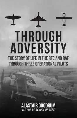 A viszontagságokon keresztül: Az RFC és a RAF életének története három operatív pilótán keresztül - Through Adversity: The Story of Life in the RFC and RAF Through Three Operational Pilots