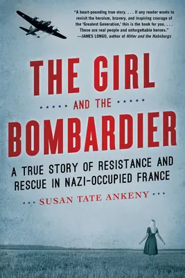 A lány és a bombázó: Az ellenállás és a megmentés igaz története a nácik által megszállt Franciaországban - The Girl and the Bombardier: A True Story of Resistance and Rescue in Nazi-Occupied France