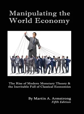 A világgazdaság manipulálása: A modern monetáris elmélet felemelkedése és a klasszikus közgazdaságtan elkerülhetetlen bukása - Van-e alternatíva? - Manipulating the World Economy: The Rise of Modern Monetary Theory & the Inevitable Fall of Classical Economics - Is there an Alternative?