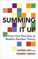 Összefoglalva: Egy plusz egytől a modern számelméletig - Summing It Up: From One Plus One to Modern Number Theory