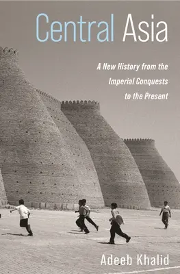 Közép-Ázsia: Új történelem a birodalmi hódításoktól napjainkig - Central Asia: A New History from the Imperial Conquests to the Present