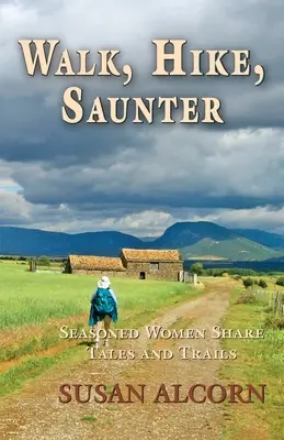 Séta, túra, sétálás: Tapasztalt nők meséi és ösvényei - Walk, Hike, Saunter: Seasoned Women Share Tales and Trails