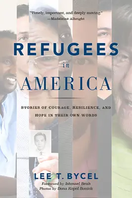 Menekültek Amerikában: Történetek a bátorságról, az ellenálló képességről és a reményről saját szavaikban - Refugees in America: Stories of Courage, Resilience, and Hope in Their Own Words