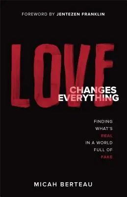 A szeretet mindent megváltoztat: A valóság megtalálása a hamisítványokkal teli világban - Love Changes Everything: Finding What's Real in a World Full of Fake