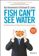 A halak nem látják a vizet: How National Culture Can Make or Break Your Corporate Strategy (A nemzeti kultúra hogyan dönti el a vállalati stratégiát) - Fish Can't See Water: How National Culture Can Make or Break Your Corporate Strategy