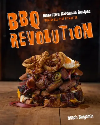 BBQ Revolution: Innovatív barbecue receptek egy sztárgrillmestertől - BBQ Revolution: Innovative Barbecue Recipes from an All-Star Pitmaster