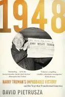 1948: Harry Truman valószínűtlen győzelme és az év, amely megváltoztatta Amerikát - 1948: Harry Truman's Improbable Victory and the Year That Transformed America