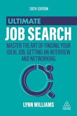 Végső álláskeresés: Az ideális állás megtalálásának, az interjúk elnyerésének és a kapcsolatépítésnek a mestere - Ultimate Job Search: Master the Art of Finding Your Ideal Job, Getting an Interview and Networking