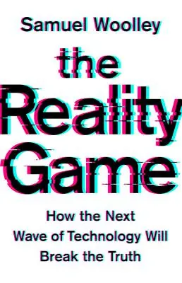 A valóságjáték: Hogyan törik meg az igazságot a technológia következő hulláma - The Reality Game: How the Next Wave of Technology Will Break the Truth