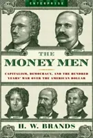 Pénzemberek: A kapitalizmus, a demokrácia és a százéves háború az amerikai dollárért - Money Men: Capitalism, Democracy, and the Hundred Years' War Over the American Dollar