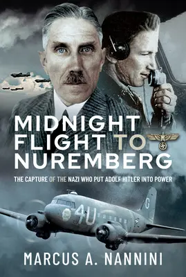 Éjféli repülés Nürnbergbe: A náci elfogása, aki Adolf Hitlert hatalomra juttatta - Midnight Flight to Nuremberg: The Capture of the Nazi Who Put Adolf Hitler Into Power