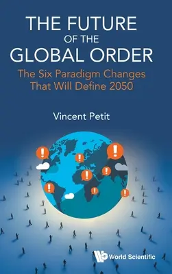 A globális rend jövője, The: A hat paradigmaváltás, amely meghatározza 2050-et - Future of the Global Order, The: The Six Paradigm Changes That Will Define 2050