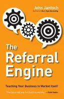 Az ajánlómotor: Megtanítja vállalkozását, hogy önmagát értékesítse - The Referral Engine: Teaching Your Business to Market Itself