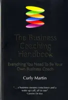 Az üzleti coaching kézikönyve: Minden, amire szüksége van ahhoz, hogy saját üzleti coach legyen - The Business Coaching Handbook: Everything You Need to Be Your Own Business Coach