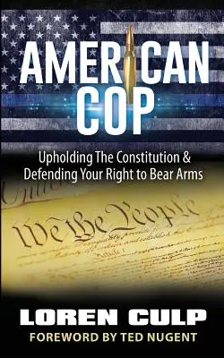 Amerikai zsaru: Az alkotmány védelmében és a fegyverviseléshez való jog védelmében - American Cop: Upholding the Constitution and Defending Your Right to Bear Arms