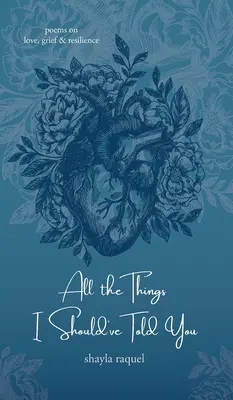 Mindazok a dolgok, amiket el kellett volna mondanom neked: Versek a szerelemről, a gyászról és az ellenálló képességről - All the Things I Should've Told You: Poems on Love, Grief & Resilience