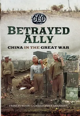 Elárult szövetséges: Kína a Nagy Háborúban - Betrayed Ally: China in the Great War