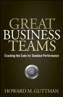 Nagyszerű üzleti csapatok - A kiemelkedő teljesítmény kódjának feltörése - Great Business Teams - Cracking the Code for Standout Performance