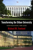 A városi egyetem átalakítása: Northeastern, 1996-2006 - Transforming the Urban University: Northeastern, 1996-2006