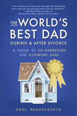A világ legjobb apukája válás alatt és után: Útmutató az együttneveléshez elvált apáknak - The World's Best Dad During and After Divorce: A Guide to Co-Parenting for Divorced Dads