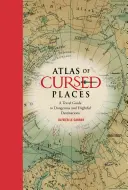 Az elátkozott helyek atlasza: Veszélyes és ijesztő úti célok útikönyve - Atlas of Cursed Places: A Travel Guide to Dangerous and Frightful Destinations