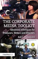 A vállalati média eszköztára: Haladó technikák producerek, írók és rendezők számára - The Corporate Media Toolkit: Advanced Techniques for Producers, Writers and Directors