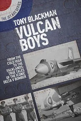 Vulcan Boys: A hidegháborútól a Falkland-szigetekig: Igaz történetek az ikonikus Delta V bombázóról - Vulcan Boys: From the Cold War to the Falklands: True Tales of the Iconic Delta V Bomber