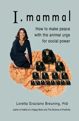 Én, emlős: Hogyan kössünk békét a társadalmi hatalomra való állati késztetéssel? - I, Mammal: How to Make Peace With the Animal Urge for Social Power