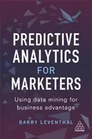 Prediktív analitika marketingszakembereknek: Az adatbányászat felhasználása üzleti előnyökért - Predictive Analytics for Marketers: Using Data Mining for Business Advantage