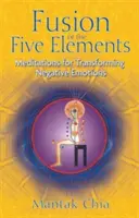 Az öt elem egyesítése: Meditációk a negatív érzelmek átalakítására - Fusion of the Five Elements: Meditations for Transforming Negative Emotions