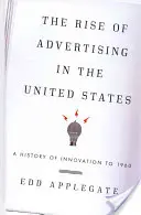 A reklám felemelkedése az Egyesült Államokban: Az innováció története 1960-ig - The Rise of Advertising in the United States: A History of Innovation to 1960