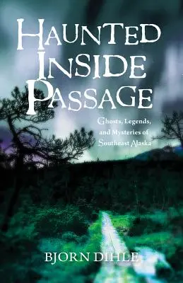 Haunted Inside Passage: Délkelet-Alaszka szellemei, legendái és rejtélyei - Haunted Inside Passage: Ghosts, Legends, and Mysteries of Southeast Alaska