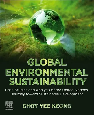 Globális környezeti fenntarthatóság: Esettanulmányok és elemzések az Egyesült Nemzetek fenntartható fejlődés felé vezető útjáról - Global Environmental Sustainability: Case Studies and Analysis of the United Nations' Journey Toward Sustainable Development