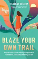 Lángolj a saját utadon: Interaktív útmutató az életben való magabiztos, szolidáris és együttérző navigáláshoz - Blaze Your Own Trail: An Interactive Guide to Navigating Life with Confidence, Solidarity and Compassion