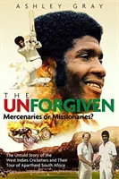 The Unforgiven: A lázadó nyugat-indiai krikettjátékosok tragikus története, akik Dél-Afrikában turnéztak az apartheid idején. - The Unforgiven: Missionaries or Mercenaries? the Tragic Story of the Rebel West Indian Cricketers Who Toured Apartheid South Africa