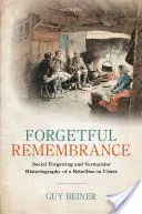 Felejthető emlékezés: Társadalmi felejtés és egy ulsteri lázadás vernakuláris történetírása - Forgetful Remembrance: Social Forgetting and Vernacular Historiography of a Rebellion in Ulster