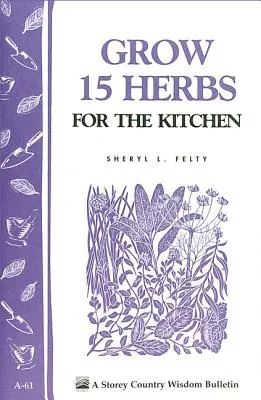 Termessz 15 gyógynövényt a konyhába: Storey's Country Wisdom Bulletin A-61 - Grow 15 Herbs for the Kitchen: Storey's Country Wisdom Bulletin A-61