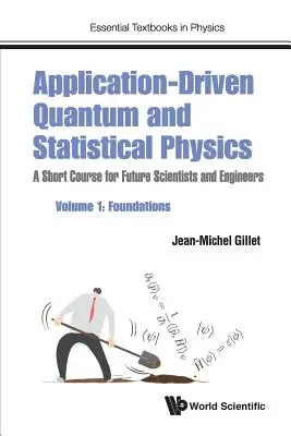 Alkalmazásvezérelt kvantum- és statisztikus fizika: Rövid tanfolyam a jövő tudósai és mérnökei számára - 1. kötet: Alapok - Application-Driven Quantum and Statistical Physics: A Short Course for Future Scientists and Engineers - Volume 1: Foundations