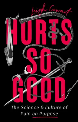 Hurts So Good: A fájdalom tudománya és kultúrája szándékosan - Hurts So Good: The Science and Culture of Pain on Purpose