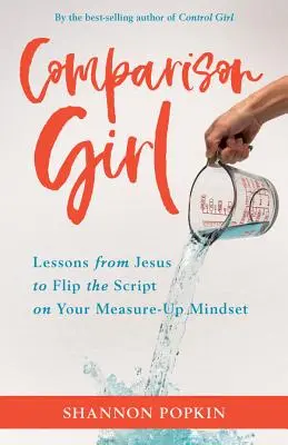 Comparison Girl: Lessons from Jesus on Me-Free Living in a Measure-Up World (Jézus leckéi az én-mentes életről egy méricskélő világban) - Comparison Girl: Lessons from Jesus on Me-Free Living in a Measure-Up World