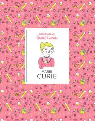 Kis kalauzok a nagy életekhez: Marie Curie - Little Guides to Great Lives: Marie Curie