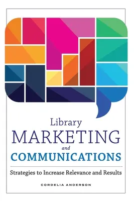 Könyvtári marketing és kommunikáció: Stratégiák a relevancia és az eredmények növeléséhez - Library Marketing and Communications: Strategies to Increase Relevance and Results