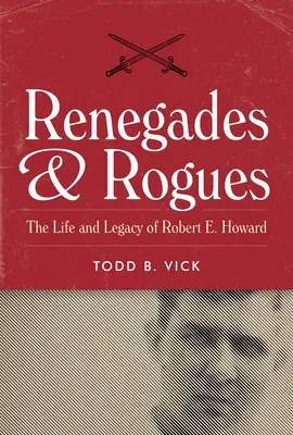 Renegátok és gazemberek: Robert E. Howard élete és hagyatéka - Renegades and Rogues: The Life and Legacy of Robert E. Howard