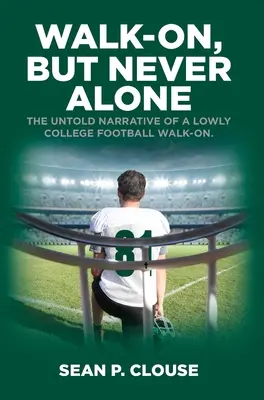 Walk-On, but Never Alone: The Untold Narrative of a Lowly College Football Walk-On (Egy egyszerű főiskolai futballista elbeszélése) - Walk-On, but Never Alone: The Untold Narrative of a Lowly College Football Walk-On